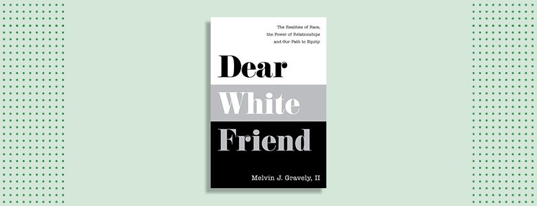Dear White Friend by Melvin J. Gravely, II