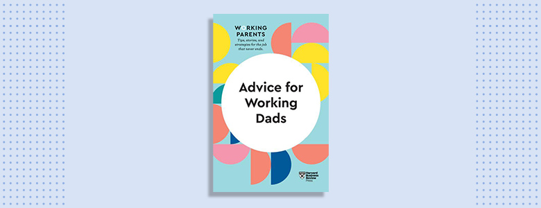 Advice for Working Dads | Harvard Business Review Press