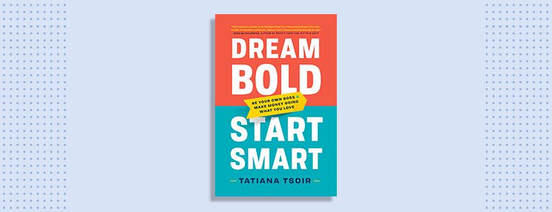 Dream Bold, Start Smart | Tatiana Tsoir