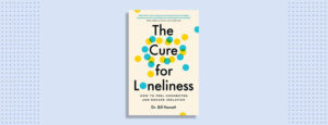  The Cure for Loneliness by Dr. William A. Howatt