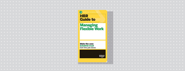 HBR Guide to Managing Flexible Work Harvard Business Review