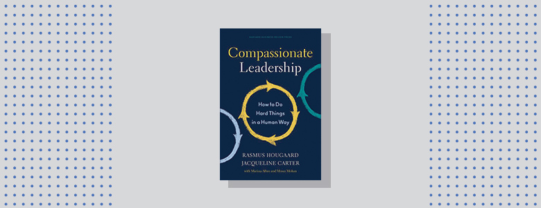 Compassionate Leadership Rasmus Hougaard and Jacqueline Carter