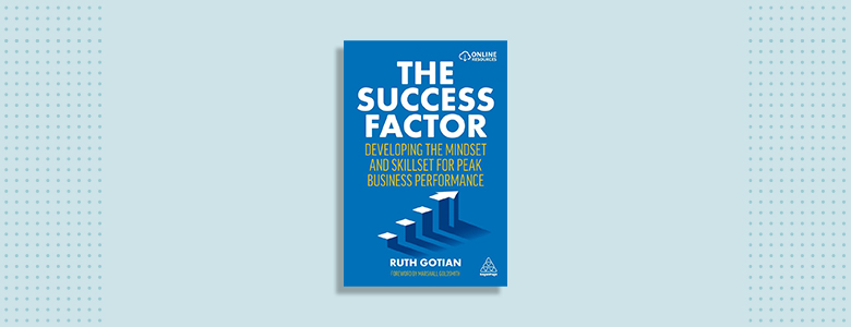 The Success Factor: Developing the Mindset and Skillset for Peak Business Performance Ruth Gotian 