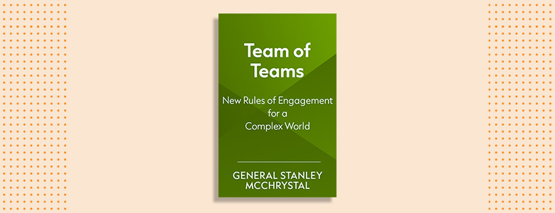 Team of Teams: New Rules of Engagement for a Complex World General Stanley McChrystal