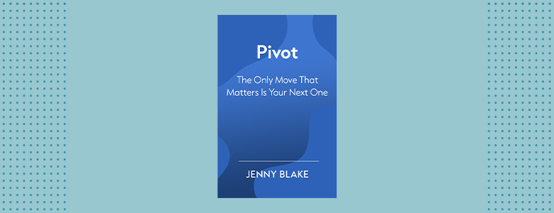 Pivot: The Only Move That Matters Is Your Next One by Jenny Blake